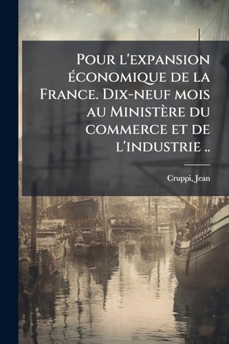 Pour l'expansion économique de la France. Dix-neuf mois au Ministère du commerce et de l'industrie .. (French Edition)
