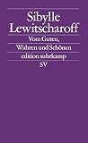 Vom Guten, Wahren und Schönen: Frankfurter und Zürcher Poetikvorlesungen (edition suhrkamp) - Sibylle Lewitscharoff