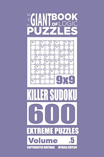 The Giant Book of Logic Puzzles - Killer Sudoku 600 Extreme Puzzles (Volume 5) (The Giant Book of Killer Sudoku)