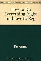 How to Do Everything Right and Live to Regret It 0060602368 Book Cover