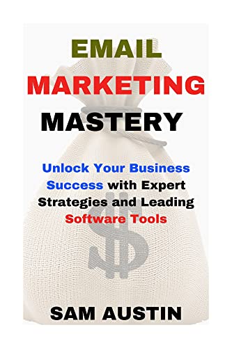 Email Marketing Mastery: Unlock Your Business Success with Expert Strategies and Leading Software Tools (The Ultimate Email Marketing Series: Mastering Strategies and Tools for Business Success)