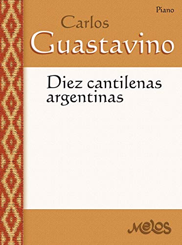 Diez Cantilenas argentinas: Partituras para piano (Carlos Guastavino - PARTITURAS FUNDAMENTALES DE SU OBRA nº 19) (Spanish Edition)
