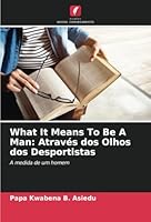 What It Means To Be A Man: Através dos Olhos dos Desportistas: A medida de um homem (Portuguese Edition) 6208680174 Book Cover