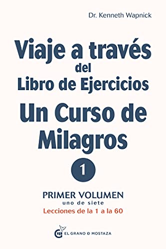 Viaje a través del Libro de Ejercicios de Un curso de milagros: Primer volumen: Primera parte — Lecciones de la 1 a la 60 (Spanish Edition)