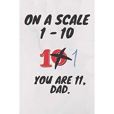 On a scale of 1 - 10 you are 11, dad.
