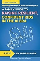 Parenting in the Age of Artificial Intelligence: A Family Guide to Raising Resilient, Confident Kids in the AI era B0G2N1LXKM Book Cover