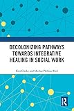 Decolonizing Pathways towards Integrative Healing in Social Work