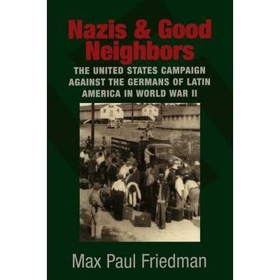 [( Nazis and Good Neighbors: The United States Campaign Against the Germans of Latin America in World War II By Friedman, Max Paul ( Author ) Paperback Sep - 2005)] Paperback