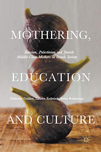 Mothering, Education and Culture: Russian, Palestinian and Jewish Middle-Class Mothers in Israeli Society