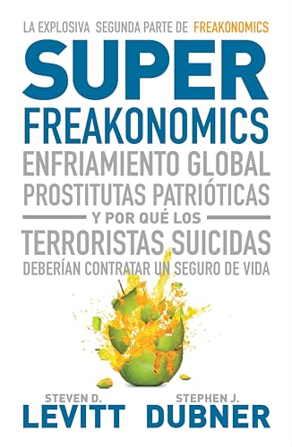 Superfreakonomics: Enfriamiento global, prostitutas patrióticas y por qué los terroristas deberían contratar um seguro de vida: Enfriamiento global, prostitutas ... un seguro de vida (Spanish Edition)