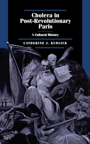 Cholera in Post-Revolutionary Paris: A Cultural History (Studies on the History of Society and Culture) (Volume 25)
