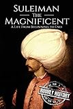 Suleiman the Magnificent: A Life From Beginning to End