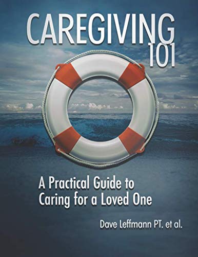 Caregiving 101: A Practical Guide to Caring for a Loved One: Leffmann ...