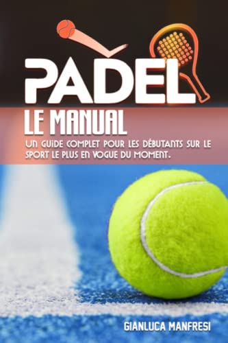 Le manuel de padel: Un guide complet pour les débutants sur le sport le plus en vogue du moment.