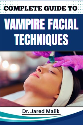 COMPLETE GUIDE TO VAMPIRE FACIAL TECHNIQUES: Proven Methods For S...