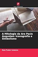 A Mitologia da Ara Pacis Augustae: Iconografia e Simbolismo 6205319020 Book Cover