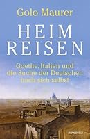 Heimreisen: Goethe, Italien und die Suche der Deutschen nach sich selbst 3498001485 Book Cover