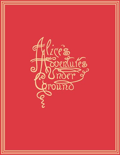 Alice's Adventures Under Ground: Original Handwritten Manuscript Of Alice In Wonderland