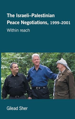 The Israeli-Palestinian Peace Negotiations, 1999-2001 Within Reach