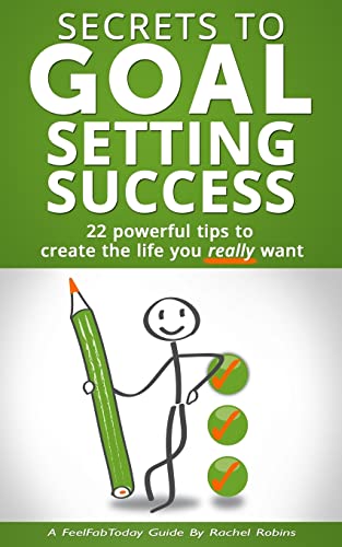 Secrets To Goal Setting Success: 22 powerful tips to create