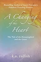 A Changing of the Heart : The Tale of the Hummingbird and the Goose 1946875724 Book Cover