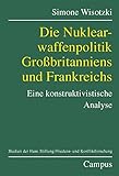  Die Nuklearwaffenpolitik Großbritanniens und Frankreichs: Eine konstruktivistische Analyse (Studien der Hess. Stiftung Friedens- u. Konfliktforschung)
