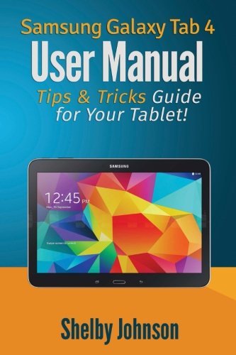 [Samsung Galaxy Tab 4 User Manual: Tips & Tricks Guide for Your Tablet!] [Johnson, Shelby] [August, 2014]