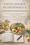 L’Intelligence Nutritionnelle : Le Guide Comparatif: Guide comparatif et neutre pour trouver l'alimentation qui vous correspond : Santé, perte de poids et énergie