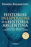 Historias inesperadas de la historia argentina: Tragedias, misterios y delirios de nuestro pasado 950073057X Book Cover