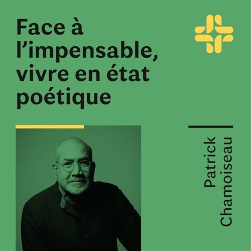 Patrick Chamoiseau - Face &agrave; l'impensable, vivre en &eacute;tat po&eacute;tique