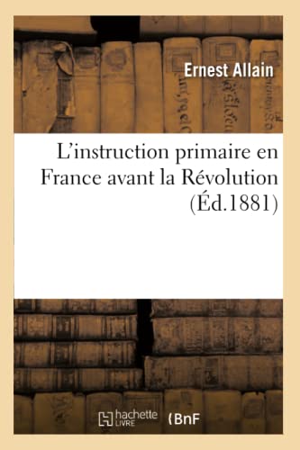L'Instruction Primaire En France Avant La Révolution (Éd.1881) (Sciences Sociales) (French Edition)