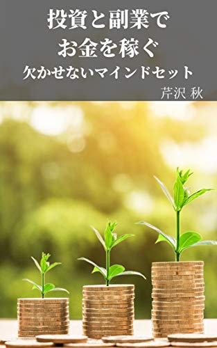 投資と副業でお金を稼ぐ 欠かせないマインドセット 芹沢 秋 投資 Kindleストア Amazon