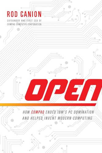 Open: How Compaq Ended IBM's PC Domination and Helped Invent Modern Computing