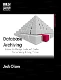 Database Archiving: How to Keep Lots of Data for a Very Long Time (The MK/OMG Press)