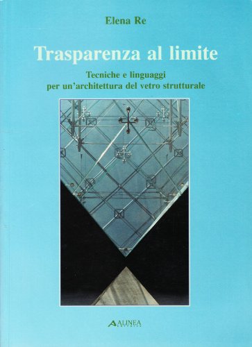 Trasparenza al limite. Tecniche e linguaggi per un'architettura del vetro strutturale