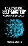 The Pursuit of Self Mastery: Modern Stoicism and 6 Essential Practices for Everyday Life