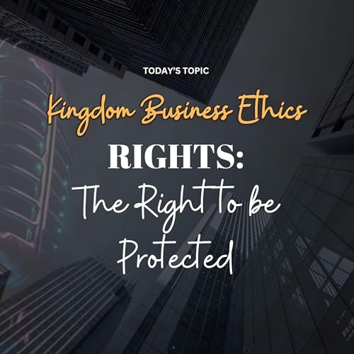 Kingdom Business Ethics . . . The Right to be Protected