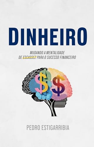 Dinheiro: Mudando a Mentalidade de Escassez Para o Sucesso Financeiro