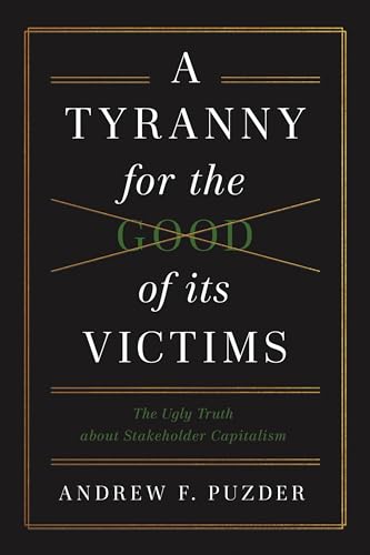 A Tyranny for the Good of its Victims: The Ugly Truth about Stakeholder Capitalism