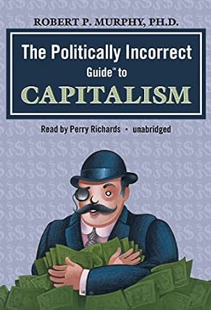 The Politically Incorrect Guide to Capitalism (Politically Incorrect ...