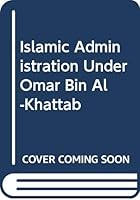 Islamic Administration Under Omar Bin Al-Khattab 9957030132 Book Cover