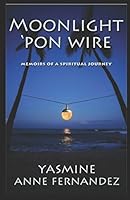 Moonlight 'Pon Wire: Memoirs of a spiritual journey 152144627X Book Cover