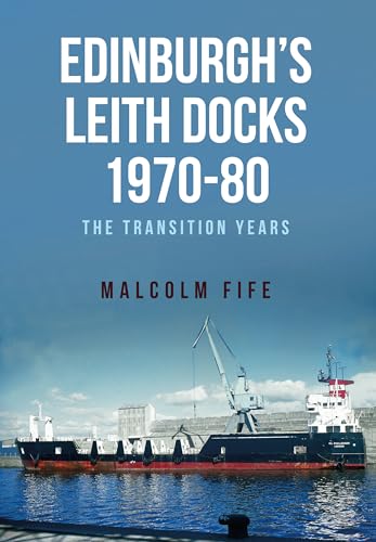 Edinburgh's Leith Docks 1970-80: The Transition Years