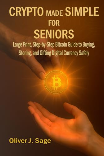 Crypto Made Simple For Seniors: Large Print, Step-by-Step Bitcoin Guide to Buying, Storing, and Gifting Digital Currency Safelyâ€”Perfect for Retirees, Beginners, and Non-Tech Users