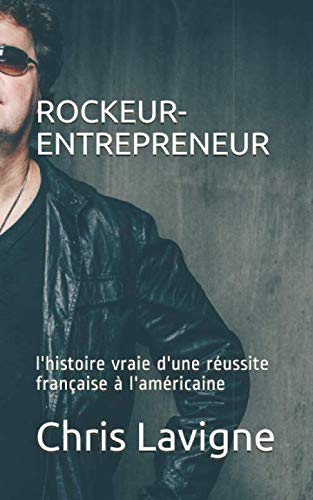 Rockeur-Entrepreneur: l'histoire vraie d'une réussite française à l'américaine