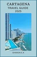CARTAGENA TRAVEL GUIDE 2025: Explore the Culture, Practical Tips and Hidden Gems B0F6CZT8QH Book Cover