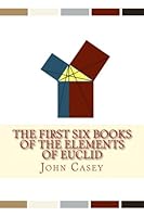 The First Six Books of The Elements of Euclid: and Propositions I.-XXI. of Book XI, and an Appendix on The Cylinder, Sphere Cone Erc. 1537083333 Book Cover