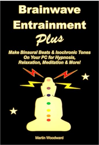Brainwave Entrainment Plus: Make Binaural Beats & Isochronic Tones On Your Pc for Hypnosis, Relaxation, Meditation & More!