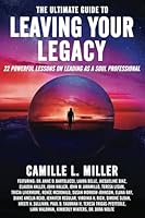 The Ultimate Guide to Leaving Your Legacy: 22 Powerful Lessons on Leading as a Soul Professional 1961493411 Book Cover