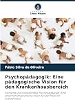 Psychopädagogik: Eine pädagogische Vision für den Krankenhausbereich: Klinische und institutionelle Psychopädagogik: Eine erkenntnistheoretische Vision für die Praxis im Krankenhaus
